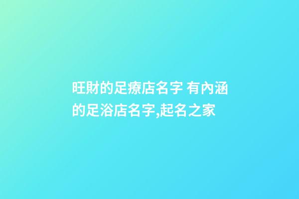 旺財的足療店名字 有內涵的足浴店名字,起名之家-第1張-店鋪起名-玄機派